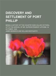 Discovery and Settlement of Port Phillip; Being a History of the Country Now Called Victoria, up to the Arrival of Mr. Superintendent Latrobe, in October, 1839,1459065263,9781459065260