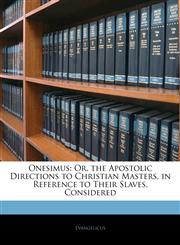 Onesimus Or, the Apostolic Directions to Christian Masters, in Reference to Their Slaves, Considered,1141091615,9781141091614
