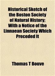 Historical Sketch of the Boston Society of Natural History; With a Notice of the Linnaean Society Which Preceded It,1152293885,9781152293885