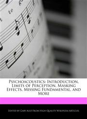 Psychoacoustics Introduction, Limits of Perception, Masking Effects, Missing Fundamental, and More,1276197101,9781276197106