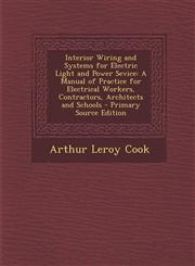 Interior Wiring and Systems for Electric Light and Power Sevice A Manual of Practice for Electrical Workers, Contractors, Architects and Schools - Primary Source Edition,1295579588,9781295579587