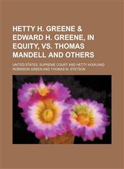 Hetty H. Greene & Edward H. Greene, in equity, vs. Thomas Mandell and others,1150997869,9781150997860