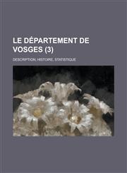 Le Departement de Vosges; Description, Histoire, Statistique (3 ),1234612461,9781234612467