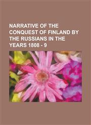 Narrative of the conquest of Finland by the Russians in the years 1808 - 9,1234432366,9781234432362