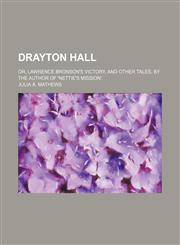 Drayton Hall; Or, Lawrence Bronson's Victory, and Other Tales, by the Author of 'nettie's Mission'.,1150342986,9781150342981