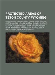 Protected areas of Teton County, Wyoming Yellowstone National Park, Grand Teton National Park, Shoshone National Forest,1234597330,9781234597337