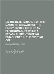 On the determination of the magnetic behavior of the finely divided core of an electromagnet while a steady current is being established in the exciting coil,1234382857,9781234382858