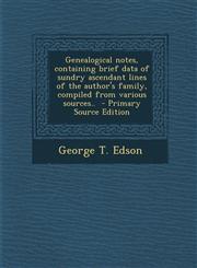 Genealogical Notes, Containing Brief Data of Sundry Ascendant Lines of the Author's Family, Compiled from Various Sources..,1287588840,9781287588849