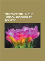 Fruits of Toil in the London Missionary Society,1153623765,9781153623766