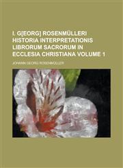 I. G[eorg] Rosenmülleri Historia interpretationis librorum sacrorum in ecclesia christiana Volume 1,1236982525,9781236982520