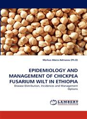 EPIDEMIOLOGY AND MANAGEMENT OF CHICKPEA FUSARIUM WILT IN ETHIOPIA,3843381151,9783843381154