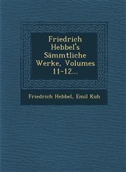 Friedrich Hebbel's Sämmtliche Werke, Volumes 11-12...,1286886279,9781286886274