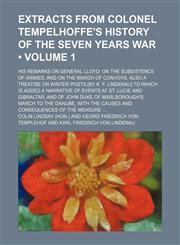 Extracts from Colonel Tempelhoffe's History of the Seven Years War (Volume 1); His Remarks on General Lloyd on the Subsistence of Armies and on the Ma,1235744663,9781235744662