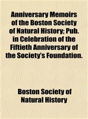 Anniversary Memoirs of the Boston Society of Natural History; Pub. in Celebration of the Fiftieth Anniversary of the Society's Foundation.,1154944751,9781154944754