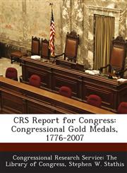 Crs Report for Congress Congressional Gold Medals, 1776-2007,1289699593,9781289699598