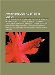Archaeological sites in Devon Hill forts in Devon, Roman forts in Devon, Ruins in Devon, Exeter, Cullompton, Dartmoor crosses, Tiverton, Devon,1156729866,9781156729861
