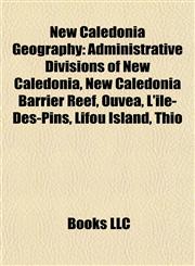 New Caledonia Geography Introduction Administrative Divisions of New Caledonia, New Caledonia Barrier Reef, Ouvéa, L'île-Des-Pins,1155230906,9781155230900