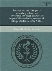 Factors within the post-secondary education environment that positively impact the academic success of college students with ADHD.,1248953770,9781248953778