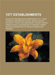 1577 Establishments Terek Cossacks, Woodbridge School, Curtain Theatre, Roman Catholic Archdiocese of Trujillo, Bureau Des Finances,,1156033780,9781156033784