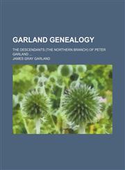 Garland genealogy; the descendants (the northern branch) of Peter Garland,1236132300,9781236132307