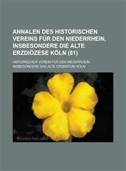 Annalen Des Historischen Vereins Fur Den Niederrhein, Insbesondere Die Alte Erzdiozese Koln (81),1234496682,9781234496685