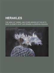 Herakles, the Hero of Thebes; And Other Heroes of the Myth,1151531812,9781151531810