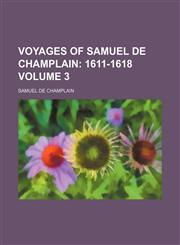 Voyages of Samuel de Champlain Volume 3; 1611-1618,1154107213,9781154107210