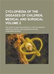 Cyclopædia of the diseases of children, medical and surgical; the articles written especially for the work by American, British, and Canadian authors Volume 2,1230136193,9781230136196