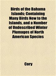 Birds of the Bahama Islands; Containing Many Birds New to the Islands, and a Number of Undescribed Winter Plumages of North American Species,1153299631,9781153299633