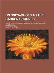 On snow-shoes to the barren grounds; twenty-eight hundred miles after musk-oxen and wood-bison,1150689706,9781150689703