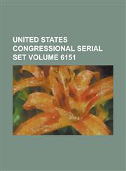 United States Congressional Serial Set Volume 6151,1234096110,9781234096113