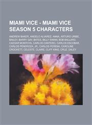 Miami Vice - Miami Vice Season 5 Characters Andrew Baker, Angelo Alvarez, Anna, Arturo Uribe, Bailey, Barry Gay, Bates, Billy Swain, Bob Ballard, Cae,1234812746,9781234812744