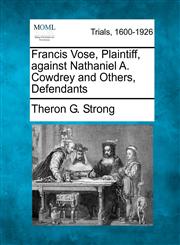 Francis Vose, Plaintiff, against Nathaniel A. Cowdrey and Others, Defendants,1275085741,9781275085749