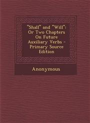 "Shall" and "Will" Or Two Chapters On Future Auxiliary Verbs - Primary Source Edition,129573284X,9781295732845