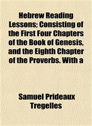 Hebrew Reading Lessons; Consisting of the First Four Chapters of the Book of Genesis, and the Eighth Chapter of the Proverbs. With a,1152284827,9781152284821