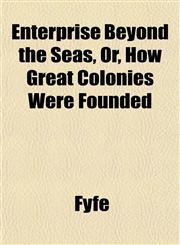 Enterprise Beyond the Seas, Or, How Great Colonies Were Founded,1152652753,9781152652750