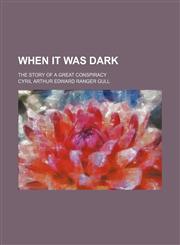 When It Was Dark; The Story of a Great Conspiracy,115129442X,9781151294425