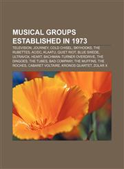 Musical groups established in 1973 Television, Journey, Cold Chisel, Skyhooks, The Rubettes, AC|DC, Klaatu, Quiet Riot, Blue Swede, Ultravox,1155800729,9781155800721