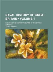 Naval History of Great Britain (Volume 1); Including the History and Lives of the British Admirals,1234982404,9781234982409