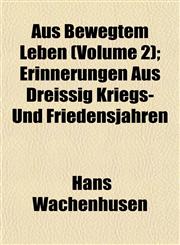 Aus Bewegtem Leben (Volume 2); Erinnerungen Aus Dreissig Kriegs- Und Friedensjahren,1151904473,9781151904478