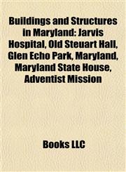 Buildings and Structures in Maryland Jarvis Hospital, Old Steuart Hall, Glen Echo Park, Maryland, Maryland State House, Adventist Mission,1157028527,9781157028529