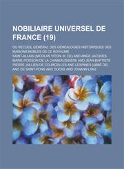 Nobiliaire Universel de France; Ou Recueil General Des Genealogies Historiques Des Maisons Nobles de Ce Royaume (19),1150054956,9781150054952