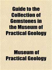 Guide to the Collection of Gemstones in the Museum of Practical Geology,1152276980,9781152276987