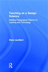 Teaching as a Design Science Building Pedagogical Patterns for Learning and Technology,041580387X,9780415803878