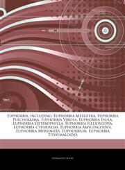 Articles On Euphorbia, including Euphorbia Mellifera, Euphorbia Pulcherrima, Euphorbia Virosa, Euphorbia Esula, Euphorbia Heterophylla, Euphorbia Helioscopia, Euphorbia Cyparissias, Euphorbia Amygdaloides, Euphorbia Myrsinites, Euphorbium,1243228253,9781243228253
