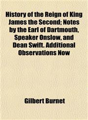 History of the Reign of King James the Second; Notes by the Earl of Dartmouth, Speaker Onslow, and Dean Swift. Additional Observations Now,1152310887,9781152310889