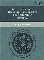 Get the lead out Reducing lead exposure for children in poverty.,124894965X,9781248949658