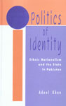 Politics of Identity Ethnic Nationalism and the State in Pakistan 3rd Reprint,0761933034,9780761933038