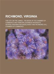 Richmond, Virginia; The City on the James The Book of Its Chamber of Commerce and Principal Business Interests,115503063X,9781155030630