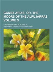 Gomez Arias; A Spanish Historical Romance Volume 3,1230381147,9781230381145